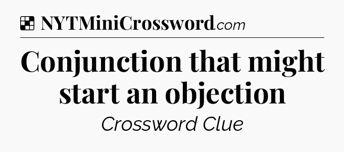 Solution: Conjunction that might start an objection - NYT Crossword