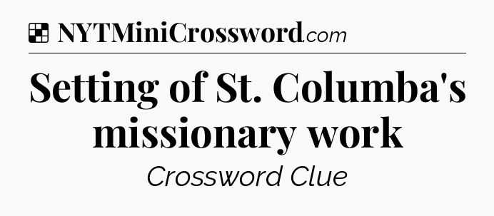 Solution: Setting of St. Columba's missionary work - NYT Crossword