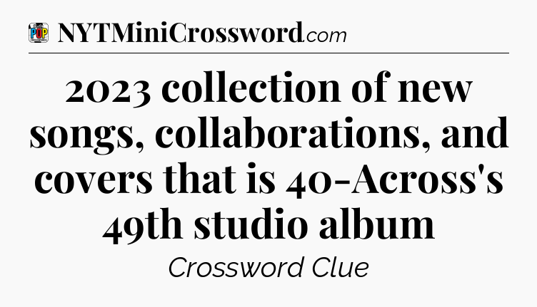 2023 collection of new songs, collaborations, and covers that is 40-Across's 49th studio album Crossword Clue
