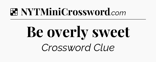 Solution: Be overly sweet - NYT Crossword