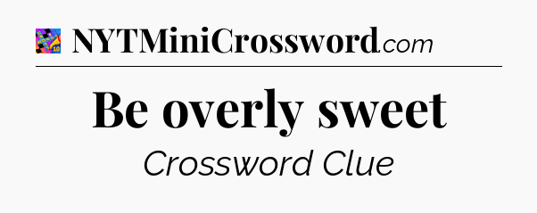 Be overly sweet Crossword Clue