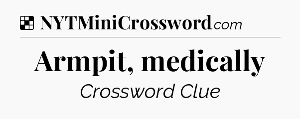Solution: Armpit, medically - NYT Crossword