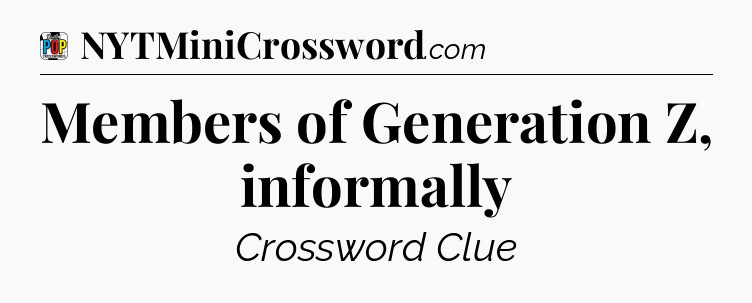 Members of Generation Z, informally Crossword Clue