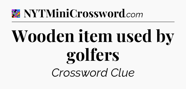 Wooden item used by golfers Crossword Clue