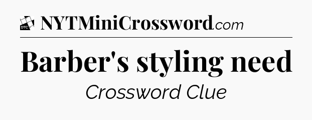 Barber's styling need - Daily Themed Classic Crossword