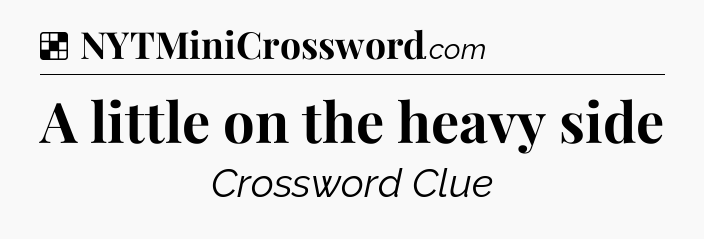 Solution: A little on the heavy side - NYT Crossword