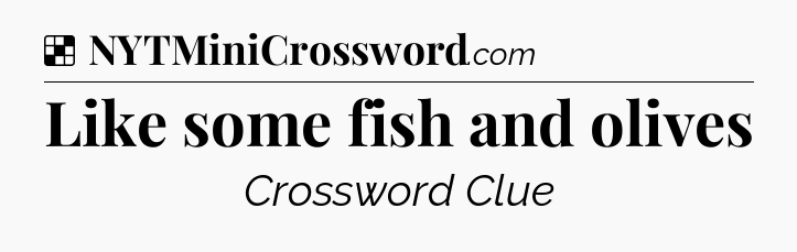 Solution: Like some fish and olives - NYT Crossword