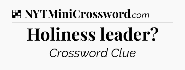 Solution: Holiness leader - NYT Crossword