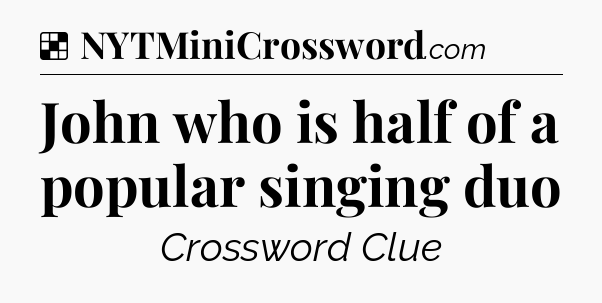 Solution: John who is half of a popular singing duo - NYT Crossword