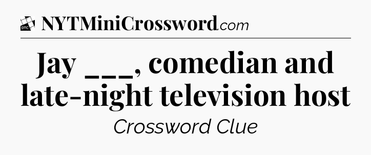 Jay ___, comedian and late-night television host - Daily Themed Classic Crossword