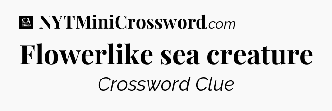 Flowerlike sea creature - LA Times Crossword