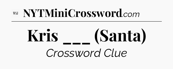 Kris ___ (Santa) - WSJ Crossword