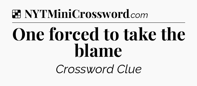 Solution: One forced to take the blame - NYT Crossword