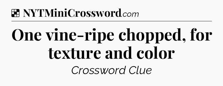 Solution: One vine-ripe chopped, for texture and color - NYT Crossword