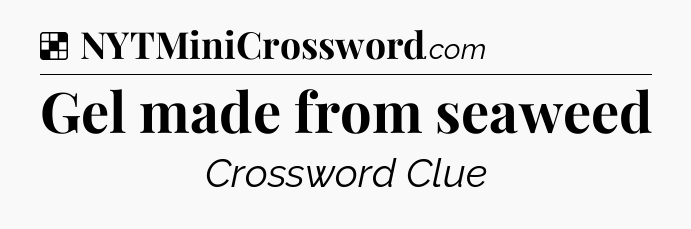 Solution: Gel made from seaweed - NYT Crossword