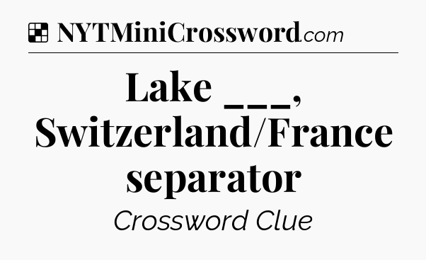 Solution: Lake ___, Switzerland/France separator - NYT Crossword