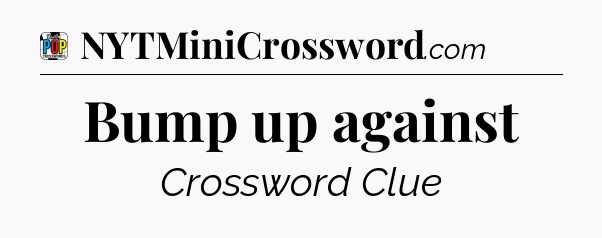 Bump up against Crossword Clue