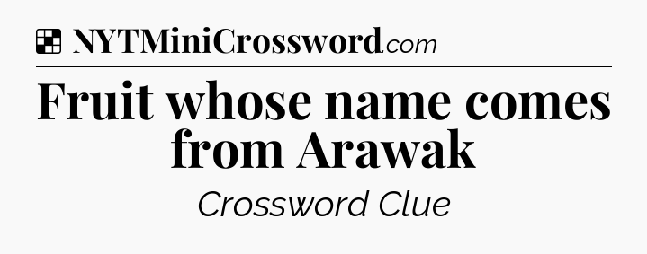 Solution: Fruit whose name comes from Arawak - NYT Crossword