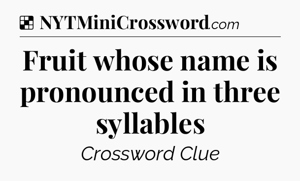 Solution: Fruit whose name is pronounced in three syllables - NYT Crossword
