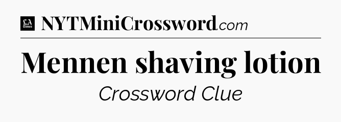 Mennen shaving lotion - LA Times Crossword