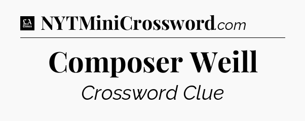 Composer Weill - LA Times Crossword