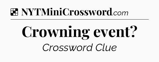 Solution: Crowning event - NYT Crossword