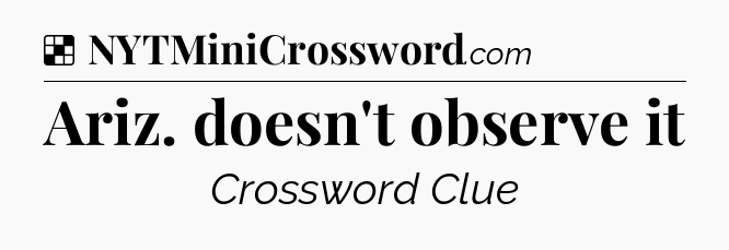 Solution: Ariz. doesn't observe it - NYT Crossword