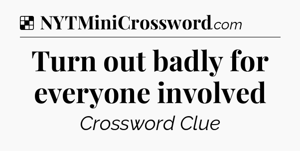 Solution: Turn out badly for everyone involved - NYT Crossword