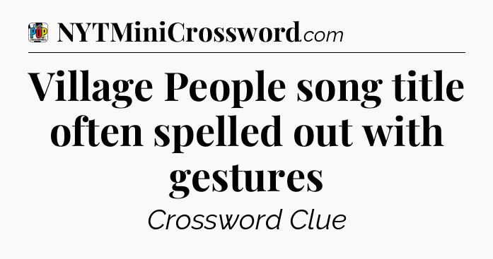 Village People song title often spelled out with gestures Crossword Clue
