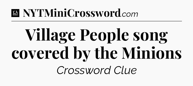 Village People song covered by the Minions - LA Times Crossword