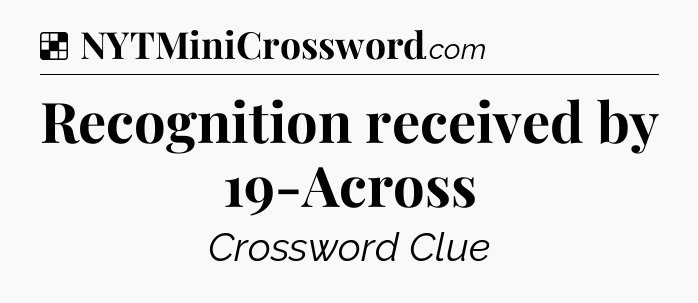 Solution: Recognition received by 19-Across - NYT Crossword