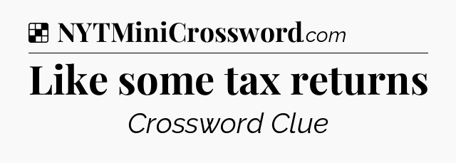 Solution: Like some tax returns - NYT Crossword
