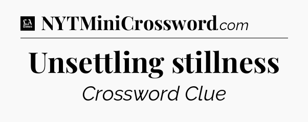 Unsettling stillness - LA Times Crossword