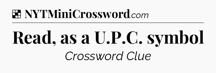 Solution: Read, as a U.P.C. symbol - NYT Crossword