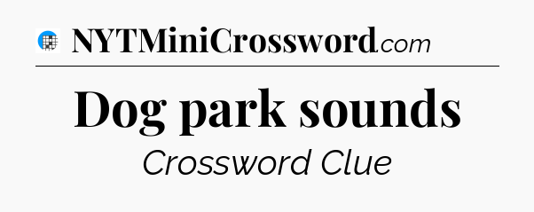 Dog park sounds Crossword Clue