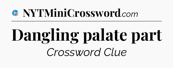 Dangling palate part Crossword Clue