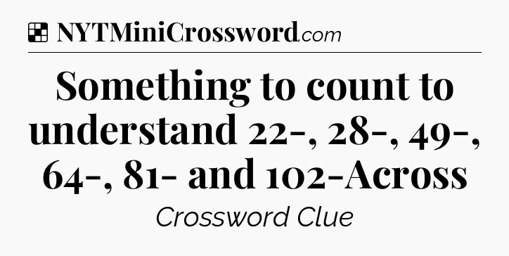 Solution: Something to count to understand 22-, 28-, 49-, 64-, 81- and 102-Across - NYT Crossword