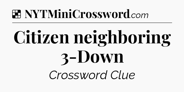 Solution: Citizen neighboring 3-Down - NYT Crossword