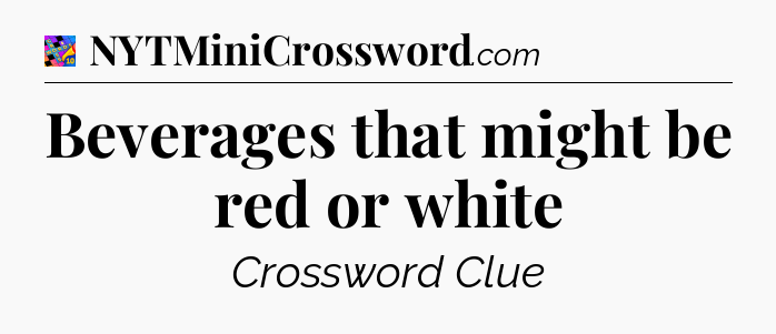 Beverages that might be red or white Crossword Clue