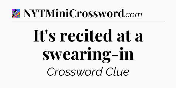 It's recited at a swearing-in Crossword Clue