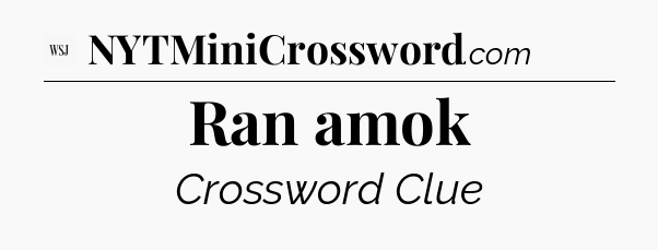 Ran amok - WSJ Crossword