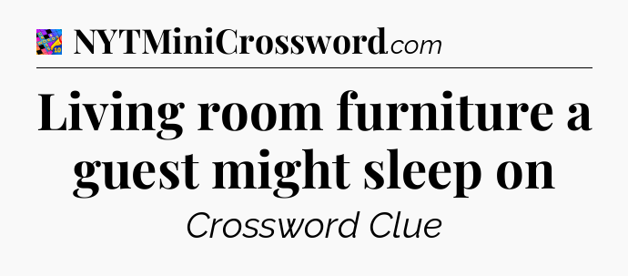Living room furniture a guest might sleep on Crossword Clue