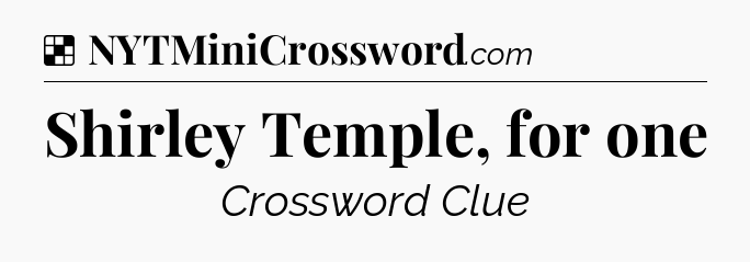Solution: Shirley Temple, for one - NYT Crossword