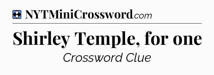 Solution: Shirley Temple, for one - NYT Mini Crossword