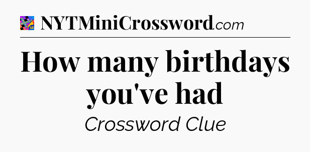 How many birthdays you've had Crossword Clue