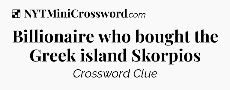 Solution: Billionaire who bought the Greek island Skorpios - NYT Crossword