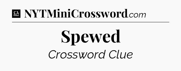 Spewed - LA Times Crossword