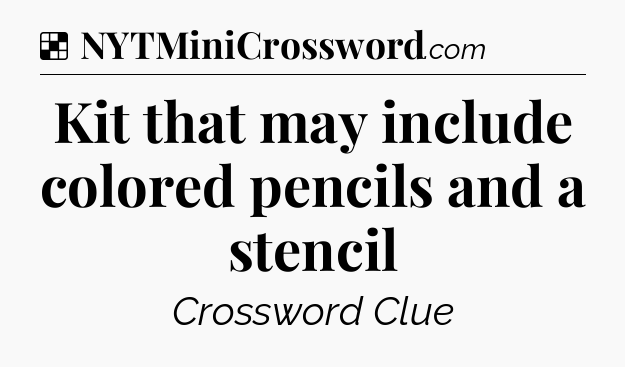 Solution: Kit that may include colored pencils and a stencil - NYT Crossword