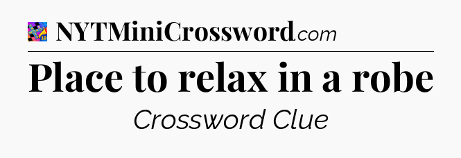 Place to relax in a robe Crossword Clue