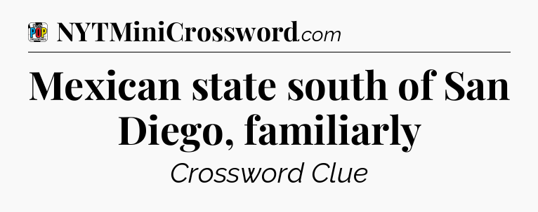 Mexican state south of San Diego, familiarly Crossword Clue